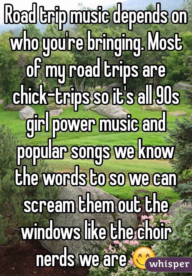 Road trip music depends on who you're bringing. Most of my road trips are chick-trips so it's all 90s girl power music and popular songs we know the words to so we can scream them out the windows like the choir nerds we are 😋