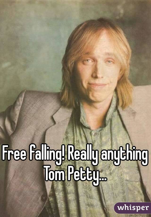 Free falling! Really anything Tom Petty... 