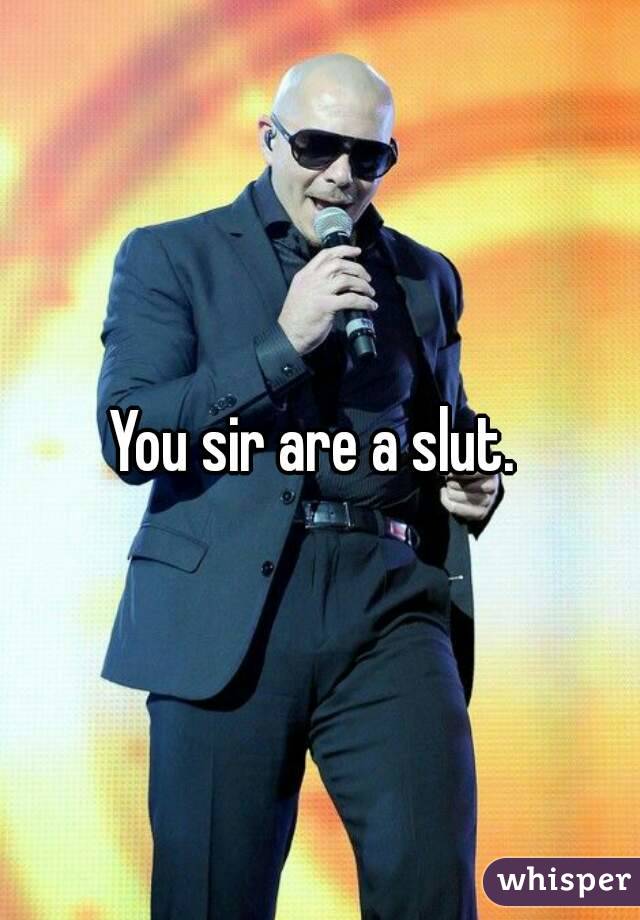 You sir are a slut. 