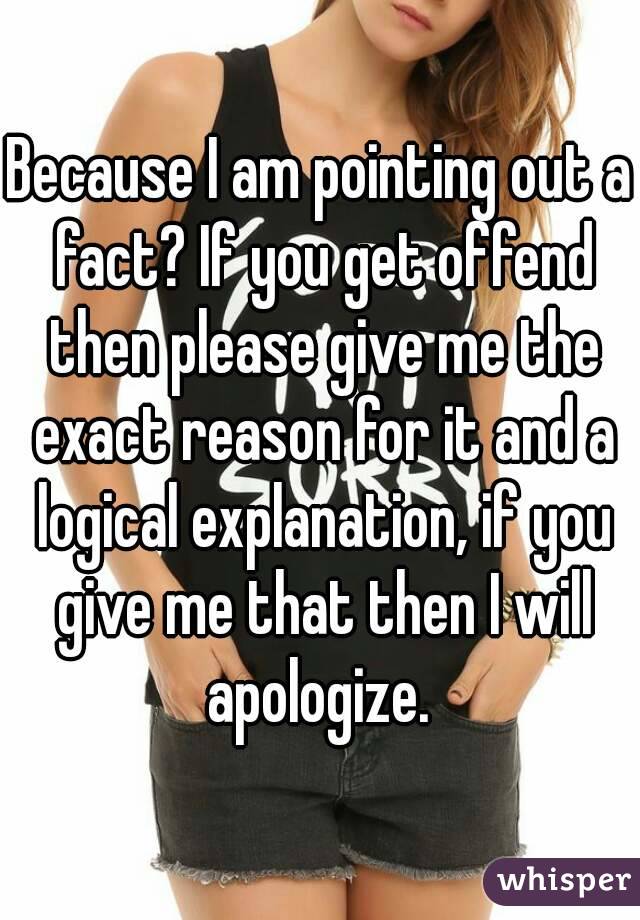 Because I am pointing out a fact? If you get offend then please give me the exact reason for it and a logical explanation, if you give me that then I will apologize. 