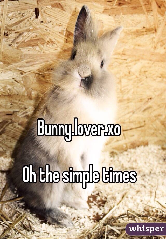 Bunny.lover.xo 

Oh the simple times