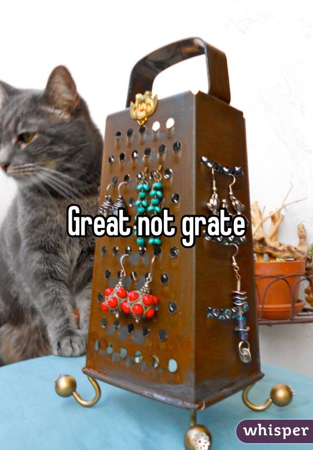 Great not grate