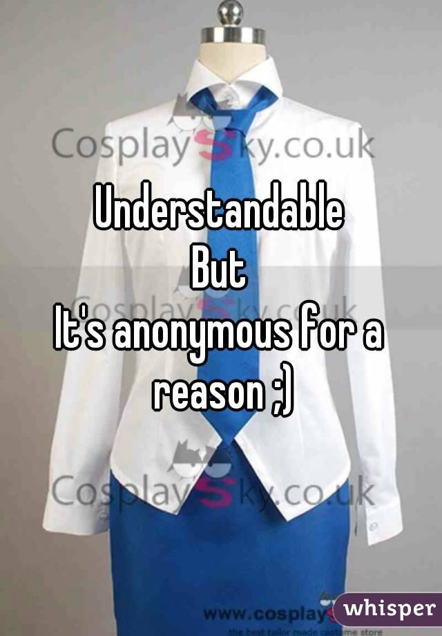 Understandable
But
It's anonymous for a reason ;)