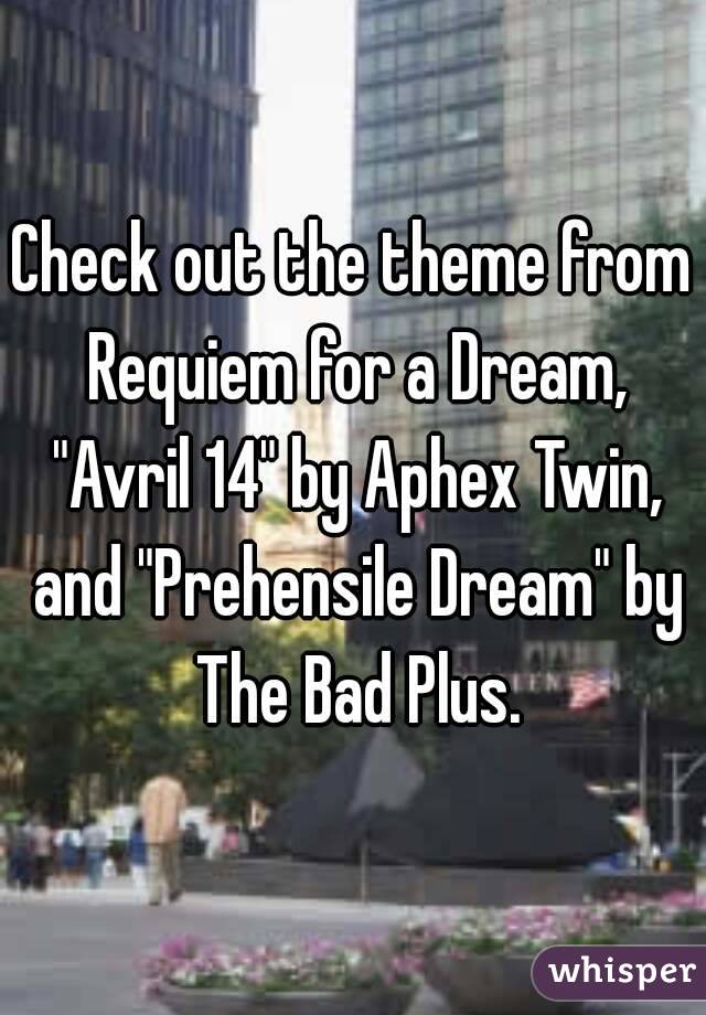 Check out the theme from Requiem for a Dream, "Avril 14" by Aphex Twin, and "Prehensile Dream" by The Bad Plus.