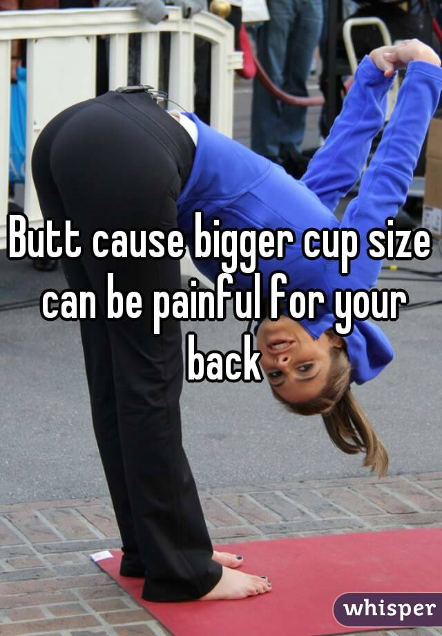 Butt cause bigger cup size can be painful for your back