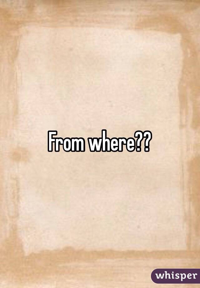 From where?? 