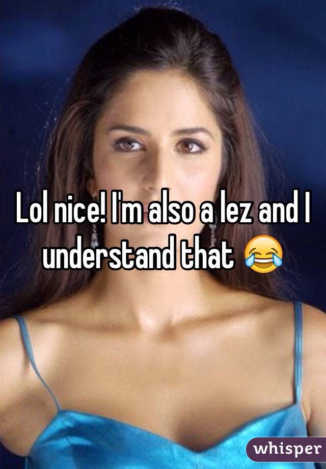 Lol nice! I'm also a lez and I understand that 😂