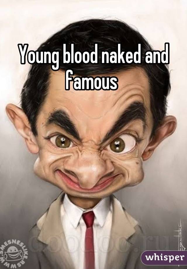 Young blood naked and famous 