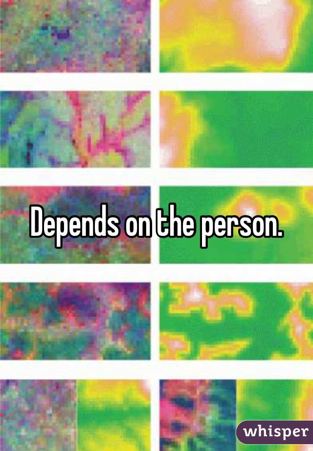 Depends on the person. 