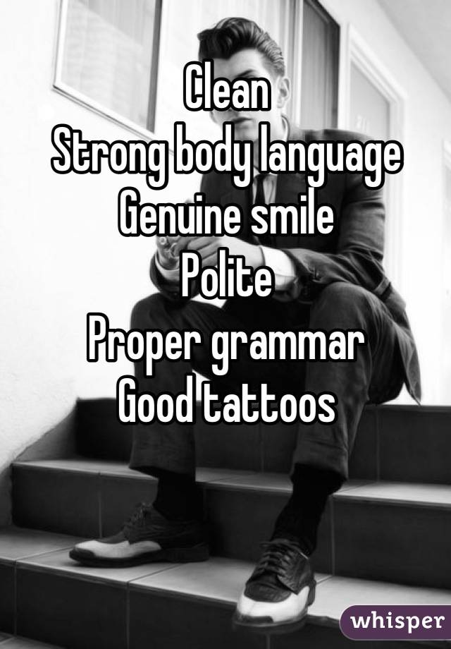 Clean
Strong body language
Genuine smile
Polite
Proper grammar
Good tattoos