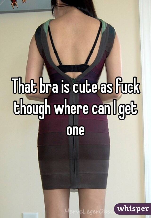 That bra is cute as fuck though where can I get one