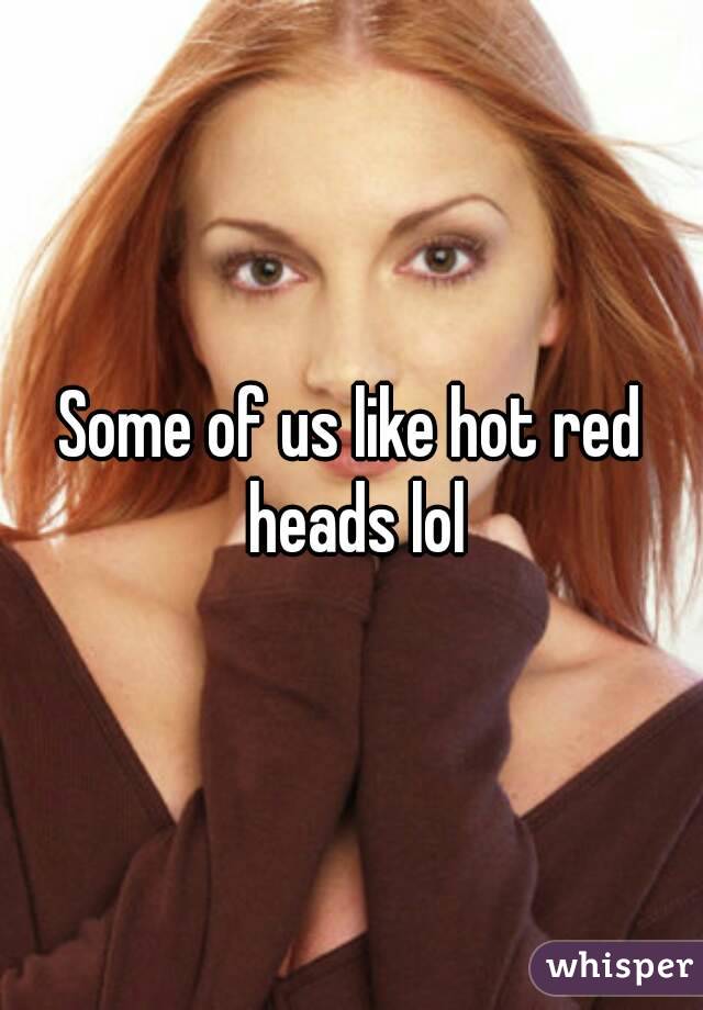 Some of us like hot red heads lol