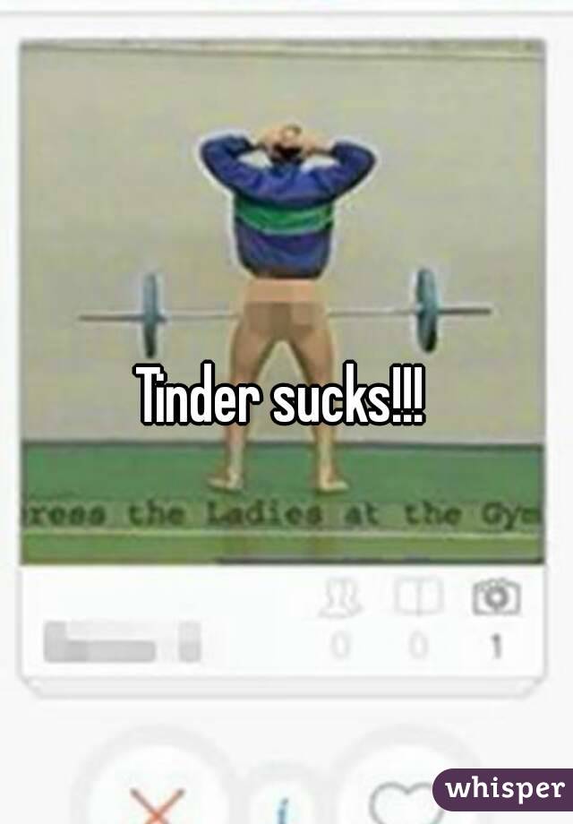 Tinder sucks!!! 