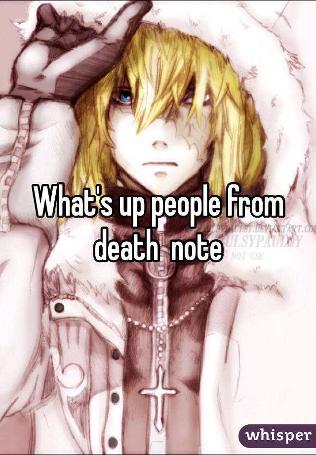 What's up people from death  note 