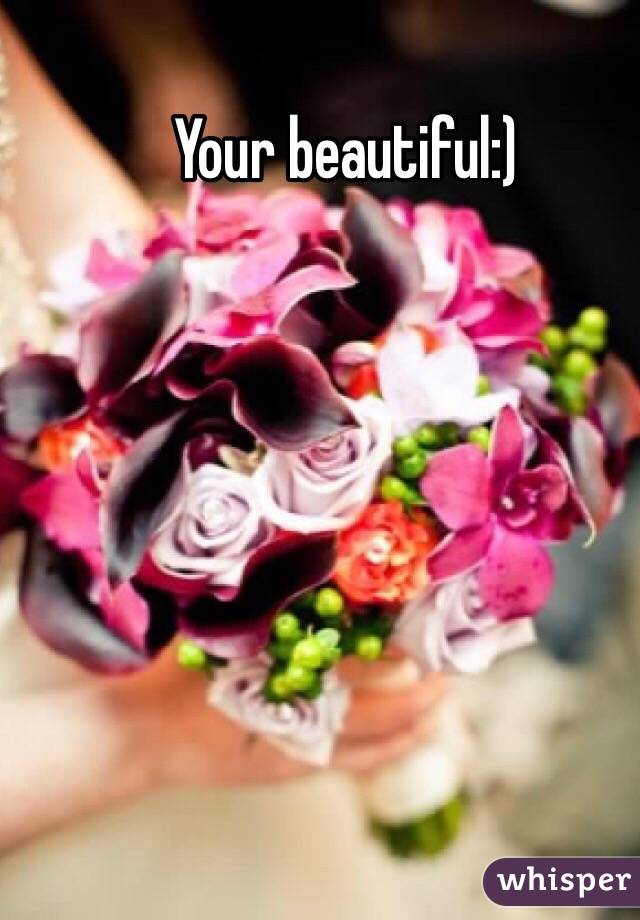 Your beautiful:)