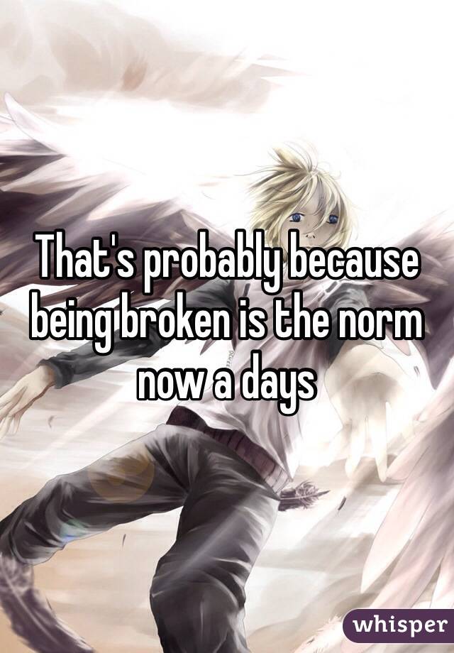 That's probably because being broken is the norm now a days