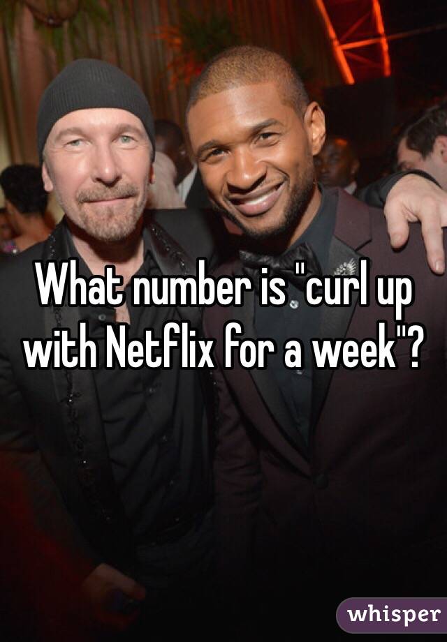 What number is "curl up with Netflix for a week"?