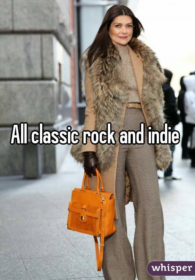 All classic rock and indie 