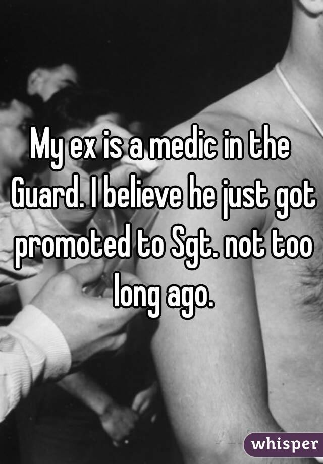 My ex is a medic in the Guard. I believe he just got promoted to Sgt. not too long ago.