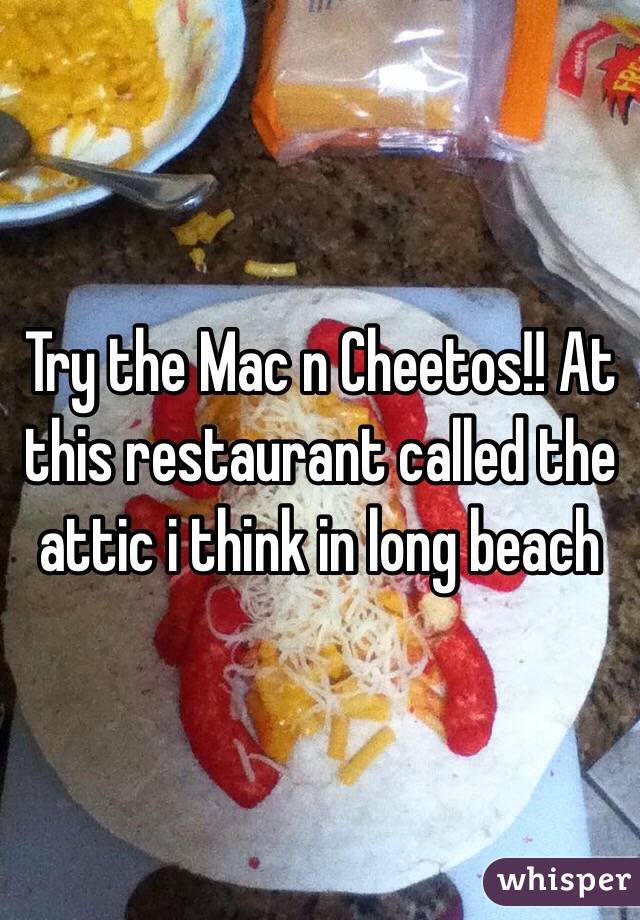 Try the Mac n Cheetos!! At this restaurant called the attic i think in long beach 