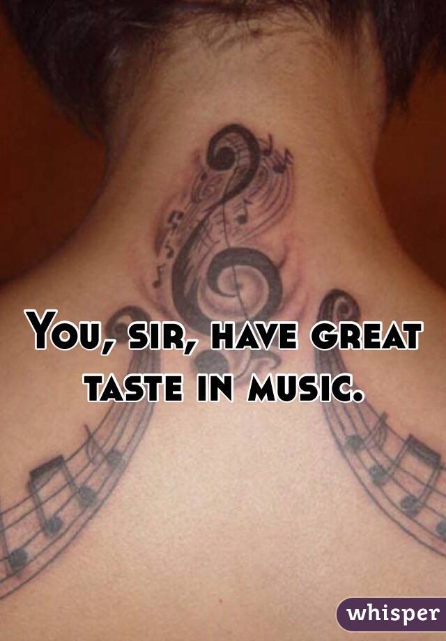 You, sir, have great taste in music. 