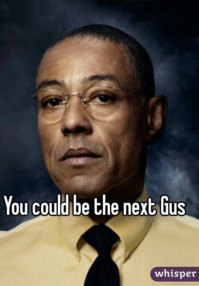 You could be the next Gus