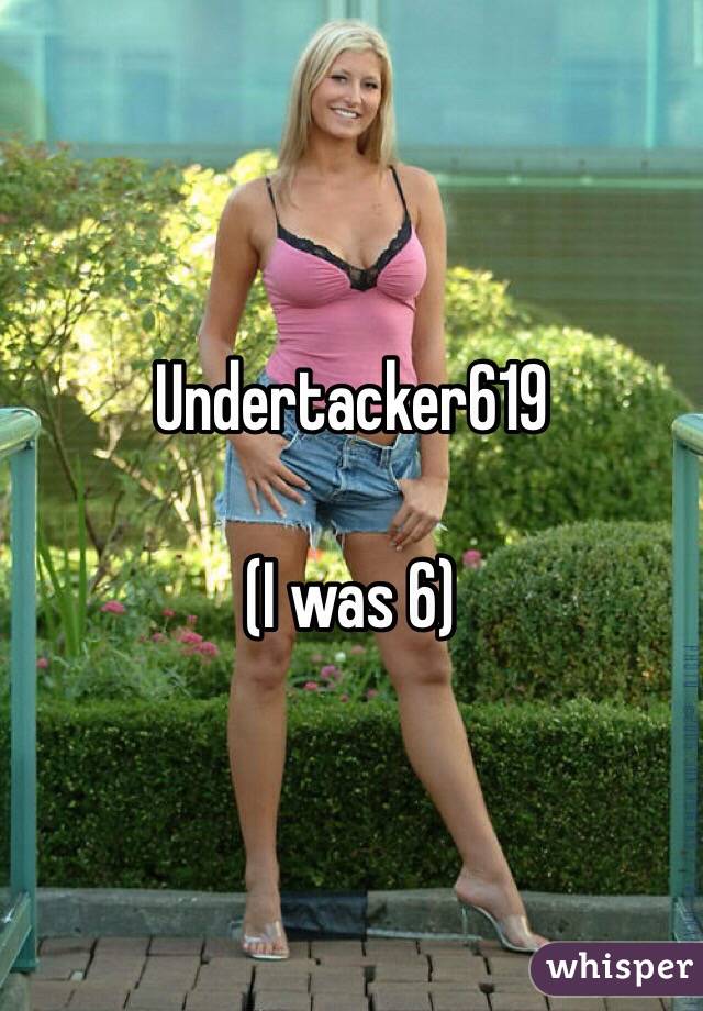 Undertacker619

(I was 6)