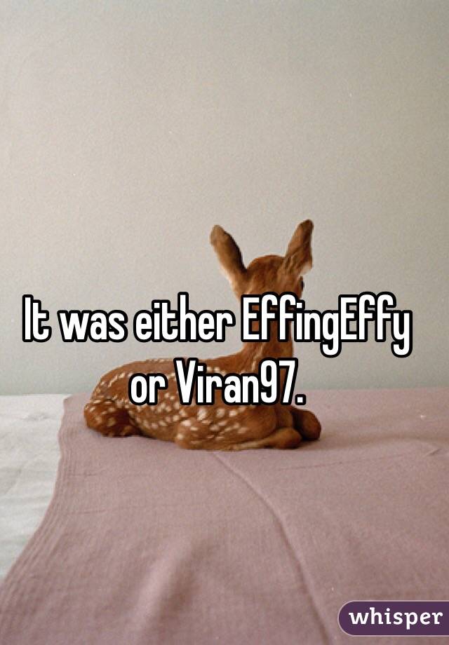 It was either EffingEffy or Viran97.