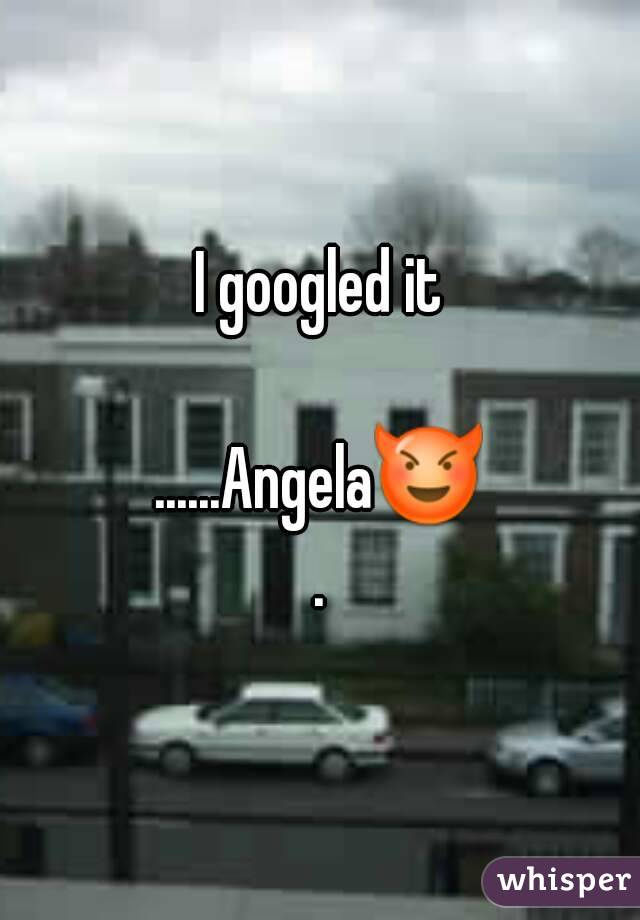 I googled it

......Angela😈.