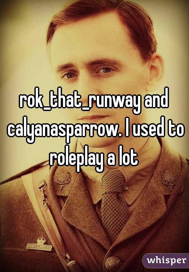 rok_that_runway and calyanasparrow. I used to roleplay a lot 