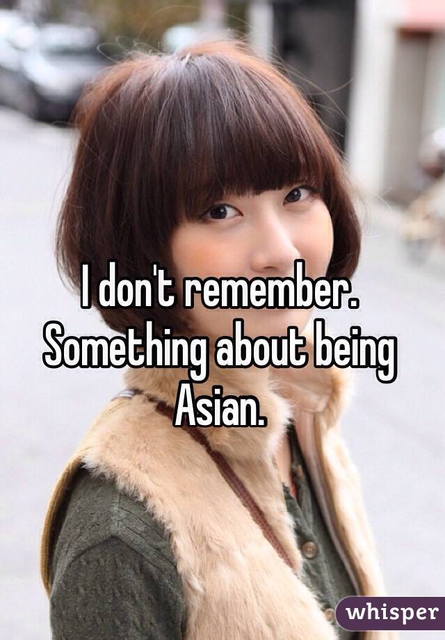 I don't remember. Something about being Asian. 