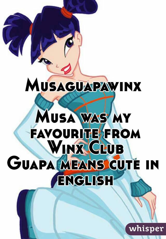 Musaguapawinx

Musa was my favourite from Winx Club
Guapa means cute in english