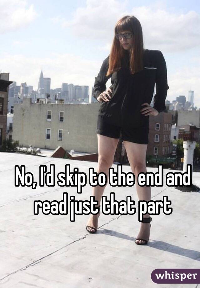 No, I'd skip to the end and read just that part