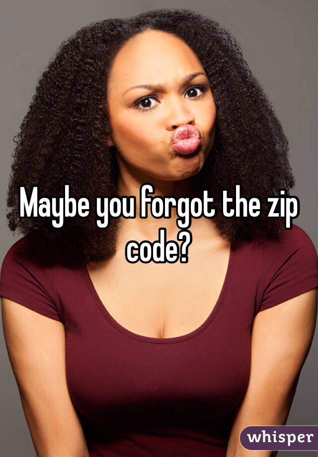 Maybe you forgot the zip code?