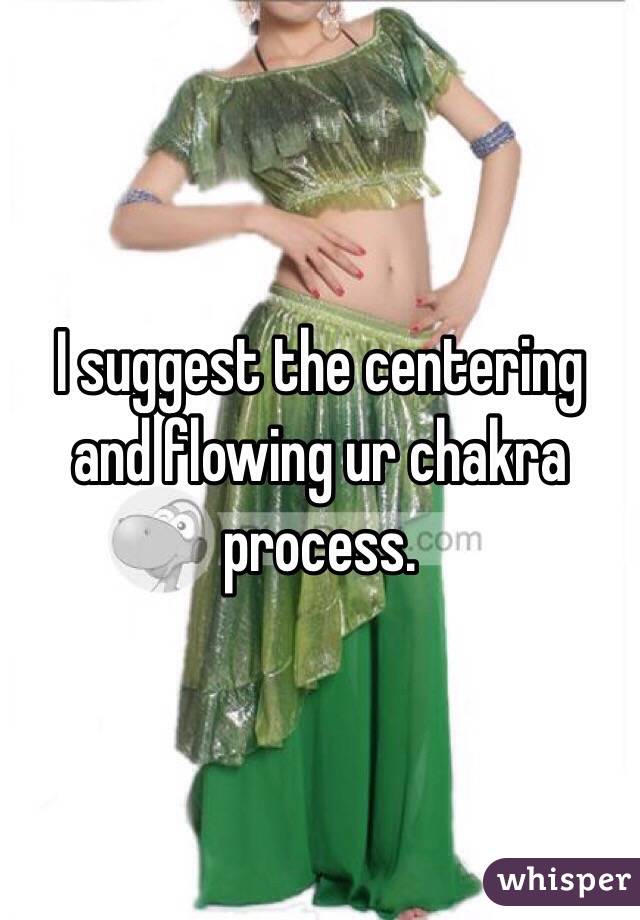 I suggest the centering and flowing ur chakra process. 