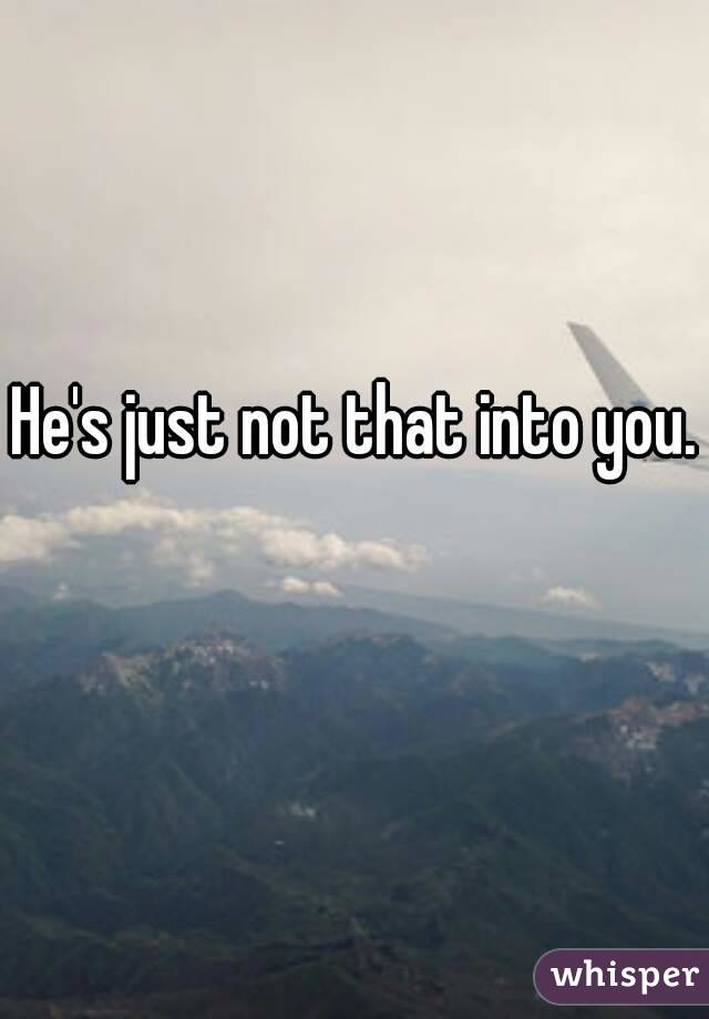 He's just not that into you. 