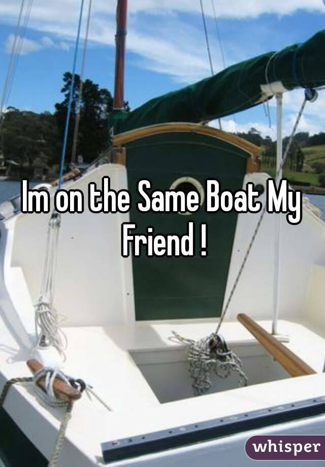 Im on the Same Boat My Friend !