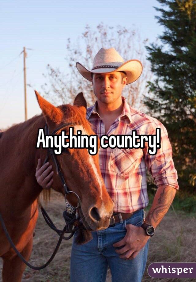 Anything country! 