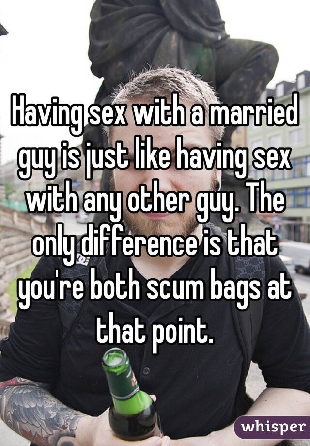Having sex with a married guy is just like having sex with any other guy. The only difference is that you're both scum bags at that point. 