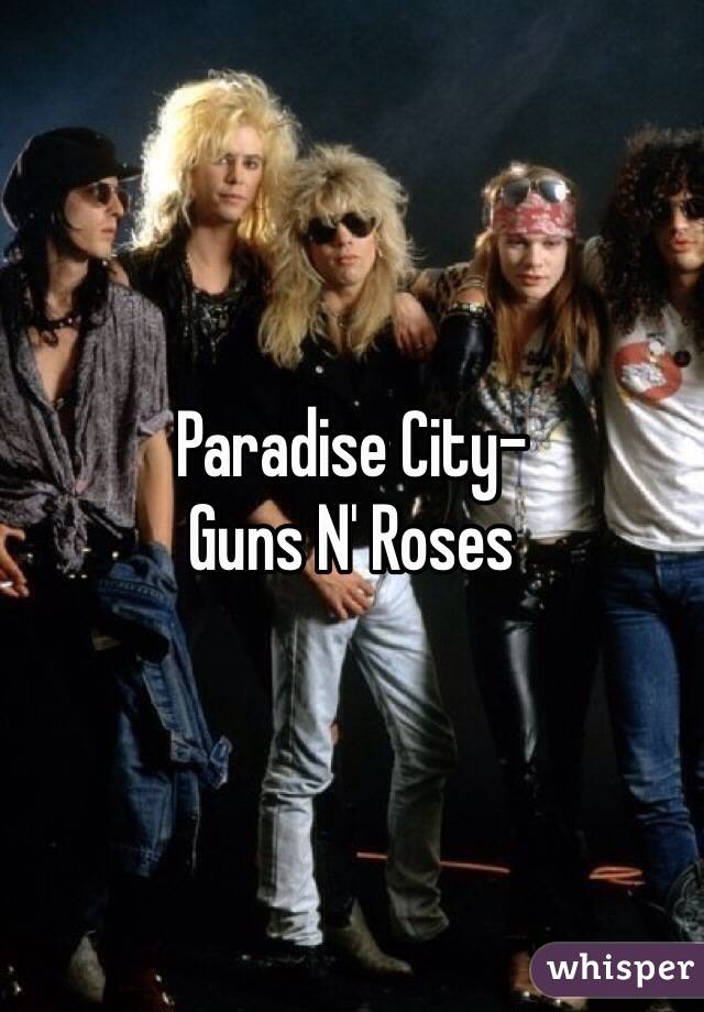 Paradise City-
Guns N' Roses