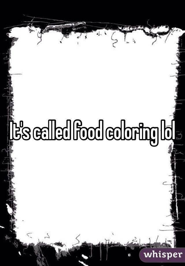 It's called food coloring lol