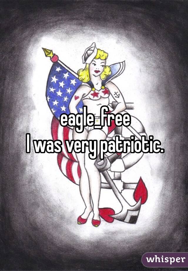 eagle_free
I was very patriotic.