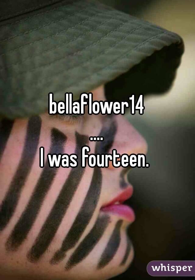 bellaflower14
....
I was fourteen. 