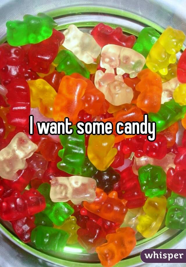 I want some candy