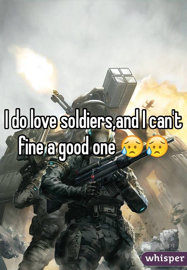 I do love soldiers,and I can't fine a good one 😥😥