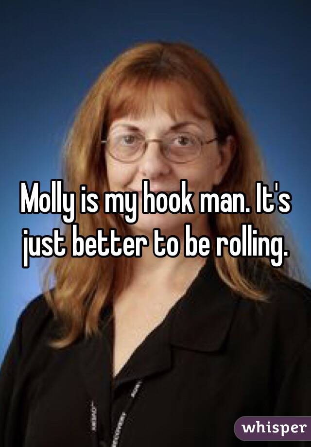 Molly is my hook man. It's just better to be rolling.