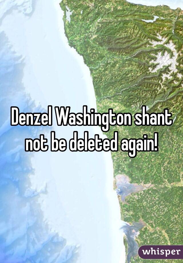 Denzel Washington shant not be deleted again!