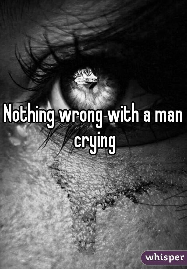 Nothing wrong with a man crying