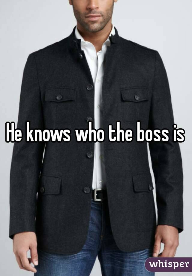 He knows who the boss is