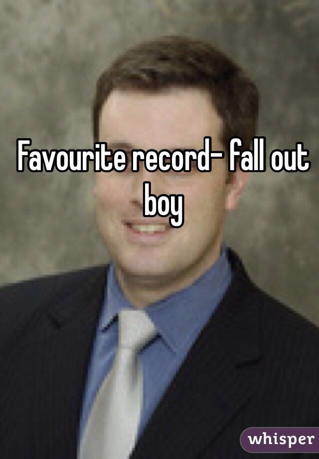 Favourite record- fall out boy 